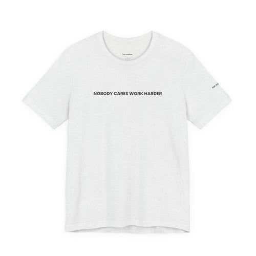 Nobody Cares. Work Harder, Tee — Motivational Graphic T-Shirt
