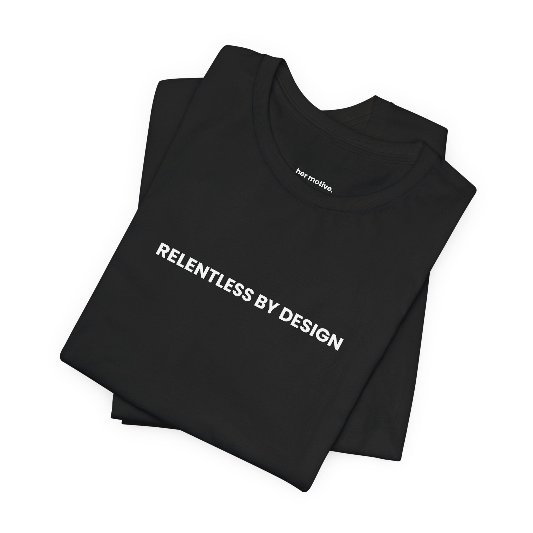 Relentless By Design Tee — Motivational Graphic T-Shirt
